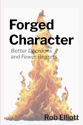 Forged Character: Better Decisions and Fewer Re... B0DY5NGSG7 Book Cover