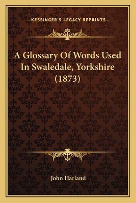 A Glossary Of Words Used In Swaledale, Yorkshir... 1164105914 Book Cover
