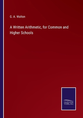 A Written Arithmetic, for Common and Higher Sch... 3752566469 Book Cover