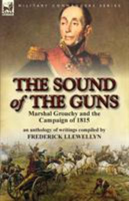 The Sound of the Guns: Marshal Grouchy and the ... 0857066145 Book Cover