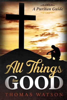 All Things for Good: A Puritan Guide 1494800039 Book Cover