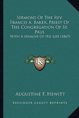 Sermons Of The Rev. Francis A. Baker, Priest Of... 1163919764 Book Cover