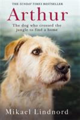 Arthur: The dog who crossed the jungle to find ... 1473625238 Book Cover