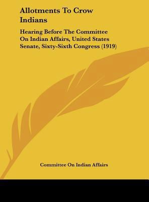 Allotments to Crow Indians: Hearing Before the ... 1161844309 Book Cover