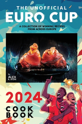 The Unofficial Euro Cup 2024 Cookbook: A Collec... B0D5WLNTH6 Book Cover