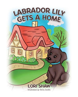 Labrador Lily Gets A Home B0BKS8QRXG Book Cover