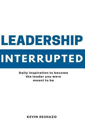 Leadership Interrupted: daily inspiration to be... 1977975259 Book Cover