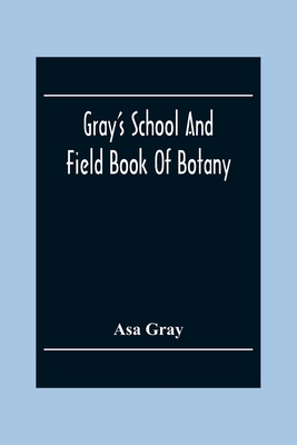 Gray'S School And Field Book Of Botany: Consist... 9354304257 Book Cover
