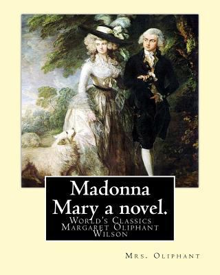 Madonna Mary a novel. By: Mrs. Oliphant (World'... 1537756109 Book Cover