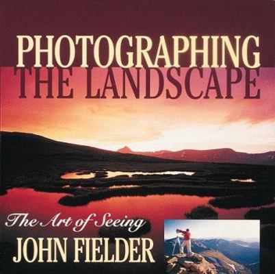 Photographing the Landscape: The Art of Seeing 1565792289 Book Cover