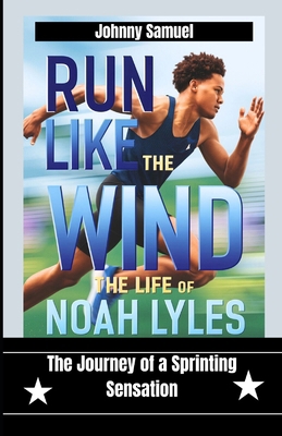 Run Like The Wind: The Life of Noah Lyles : The... B0DPKJ4Z1Z Book Cover