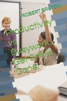 Productivity vs Busywork: Get Sh#% Done! B0D4F5GK6W Book Cover