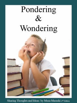 Pondering and Wondering : Sharing Thoughts and Ideas: by Musa Marashi 2nd Edition 1734784903 Book Cover