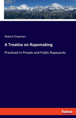 A Treatise on Ropemaking: Practised in Private ... 3348035910 Book Cover