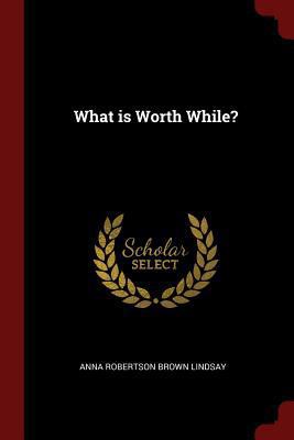 What is Worth While? 1376077493 Book Cover