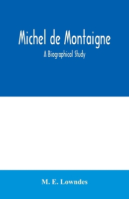 Michel de Montaigne; a biographical study 9354006752 Book Cover