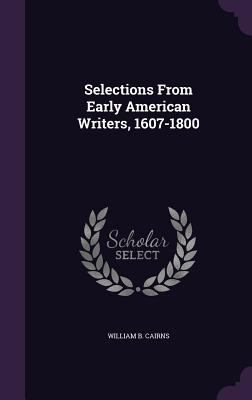 Selections From Early American Writers, 1607-1800 1357147562 Book Cover