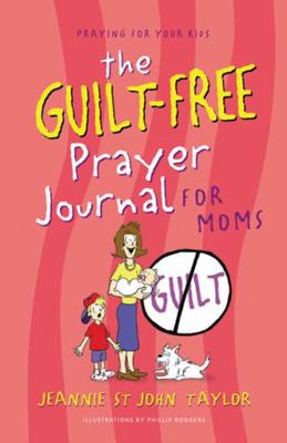 The Guilt-Free Prayer Journal for Moms 0899571387 Book Cover