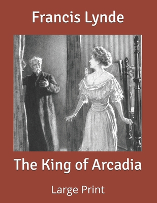 The King of Arcadia: Large Print B085RTM9TQ Book Cover