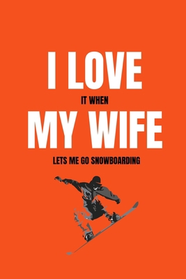 I love it when my wife lets me go snowboarding 1658085000 Book Cover