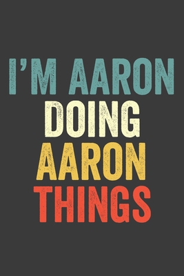 I'M Aaron  Doing Aaron  Things, Personalized Husband Men Guy Boys Boyfriend Notebook Aaron  Journal a Beautiful: Lined Notebook / Journal Gift, Aaron ... , Cute, Funny, Husband Men Guy Boys