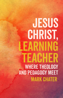 Jesus Christ, Learning Teacher: Where Theology ... 0334059682 Book Cover