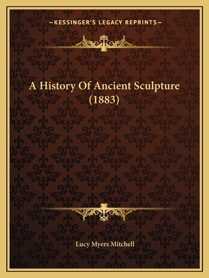 A History Of Ancient Sculpture (1883) 1164531484 Book Cover