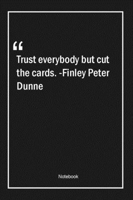 Paperback Trust everybody, but cut the cards. -Finley Peter Dunne: Lined Gift Notebook With Unique Touch | Journal | Lined Premium 120 Pages |trust Quotes| Book