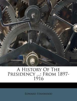 A History of the Presidency ...: From 1897-1916 1179132858 Book Cover