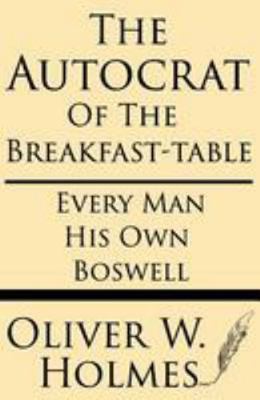 The Autocrat of the Breakfast-Table; Every Man ... 1628451130 Book Cover