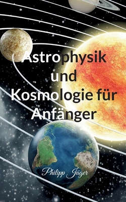 Astrophysik und Kosmologie für Anfänger [German] 3756292592 Book Cover