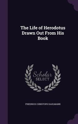 The Life of Herodotus Drawn Out From His Book 1356785468 Book Cover