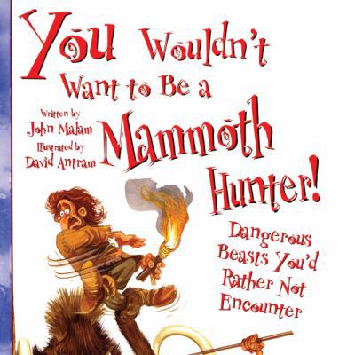 You Wouldn't Want to Be a Mammoth Hunter: Dange... 1417628057 Book Cover