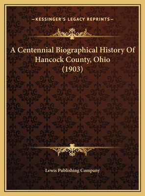 A Centennial Biographical History Of Hancock Co... 1169827837 Book Cover