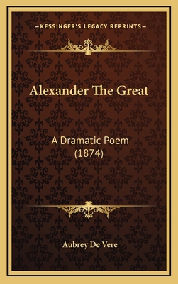 Alexander the Great: A Dramatic Poem (1874) 1164738828 Book Cover