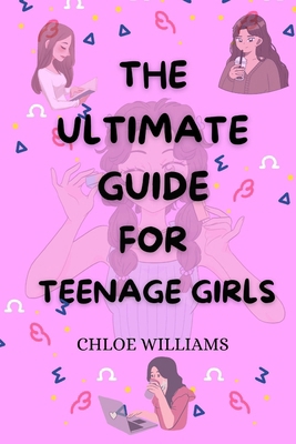 The Ultimate Guide for Teenage Girls: Unleash y... B0CTSVZ8CZ Book Cover