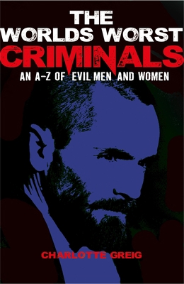 The World's Worst Criminals: An A-Z of Evil Men... 1784289787 Book Cover