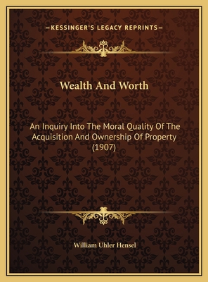 Wealth And Worth: An Inquiry Into The Moral Qua... 1169646697 Book Cover