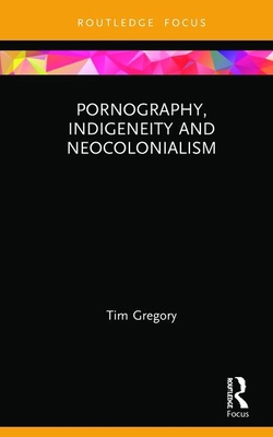 Pornography, Indigeneity and Neocolonialism 0367193302 Book Cover