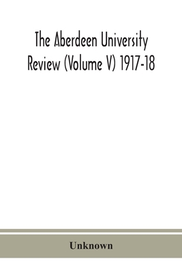 The Aberdeen University Review (Volume V) 1917-18 9390359643 Book Cover