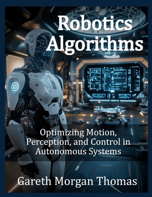 Robotics Algorithms: Optimizing Motion, Percept... B0F5X4NMWT Book Cover