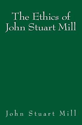 The Ethics of John Stuart Mill: Original Editio... 3959401698 Book Cover