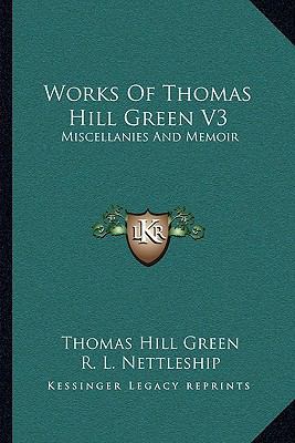 Works Of Thomas Hill Green V3: Miscellanies And... 116313077X Book Cover