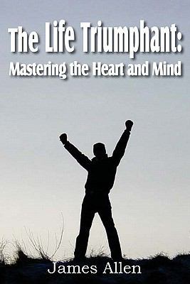 The Life Triumphant: Mastering the Heart and Mind 161203134X Book Cover