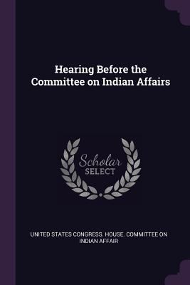 Hearing Before the Committee on Indian Affairs 1377314944 Book Cover