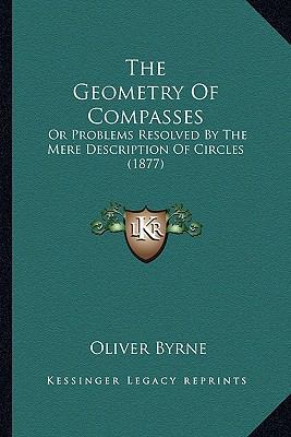 The Geometry Of Compasses: Or Problems Resolved... 1165330849 Book Cover