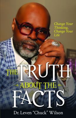 The Truth about the Facts: Change Your Thinking... 0998831344 Book Cover