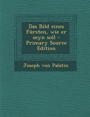 Das Bild Eines Fursten, Wie Er Seyn Soll [German] 1294098950 Book Cover