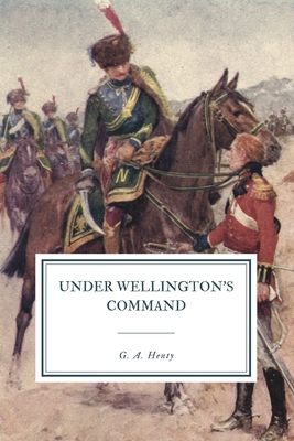 Under Wellington's Command: A Tale of the Penin... B08QWQ73J1 Book Cover