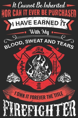 Paperback It can not be inherited nor can it ever be purchased i have earned it with my blood sweat and tears i own forever the title firefighter: Firefighter ... for firefighter | Retired firefighter gifts Book